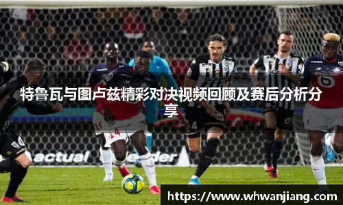 必一特鲁瓦与图卢兹精彩对决视频回顾及赛后分析分享